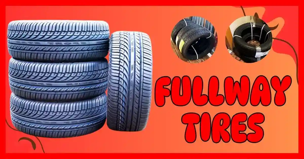 Are Fullway Tires Any Good