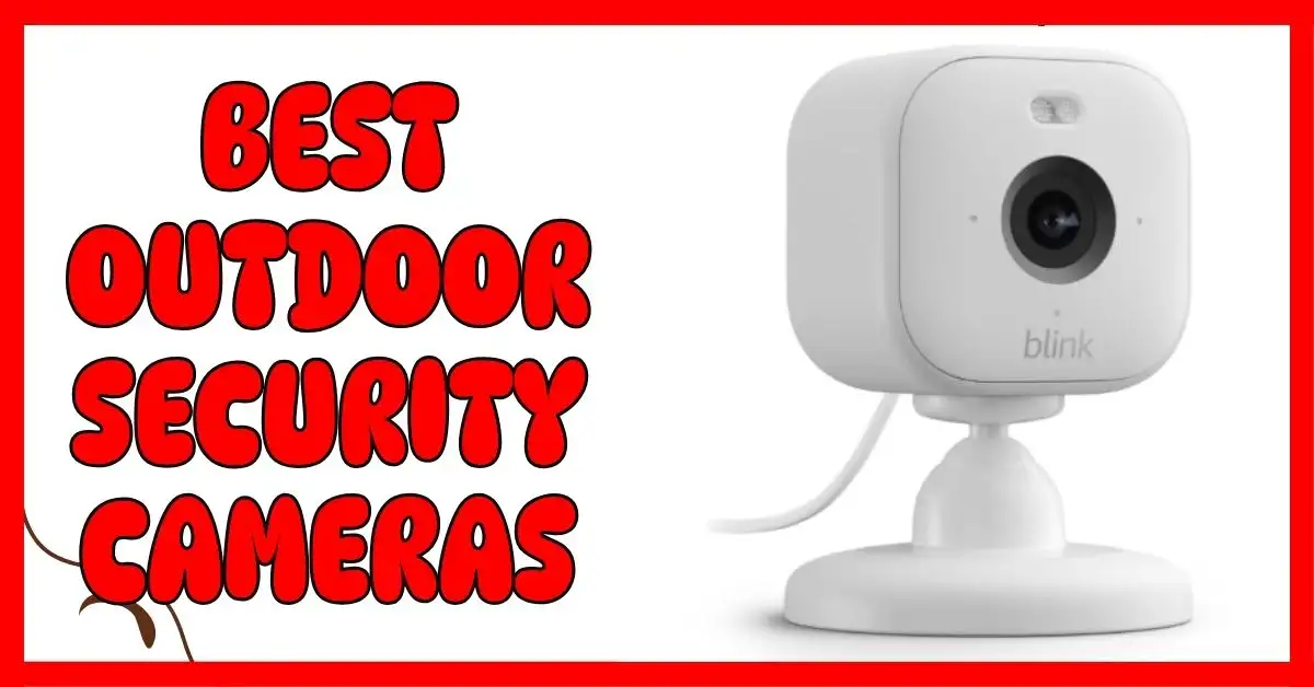 What Is the Best Outdoor Security Cameras to Buy