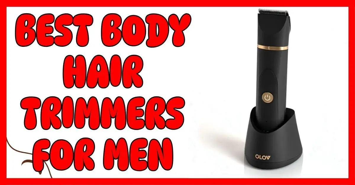 Best Body Hair Trimmers for Men