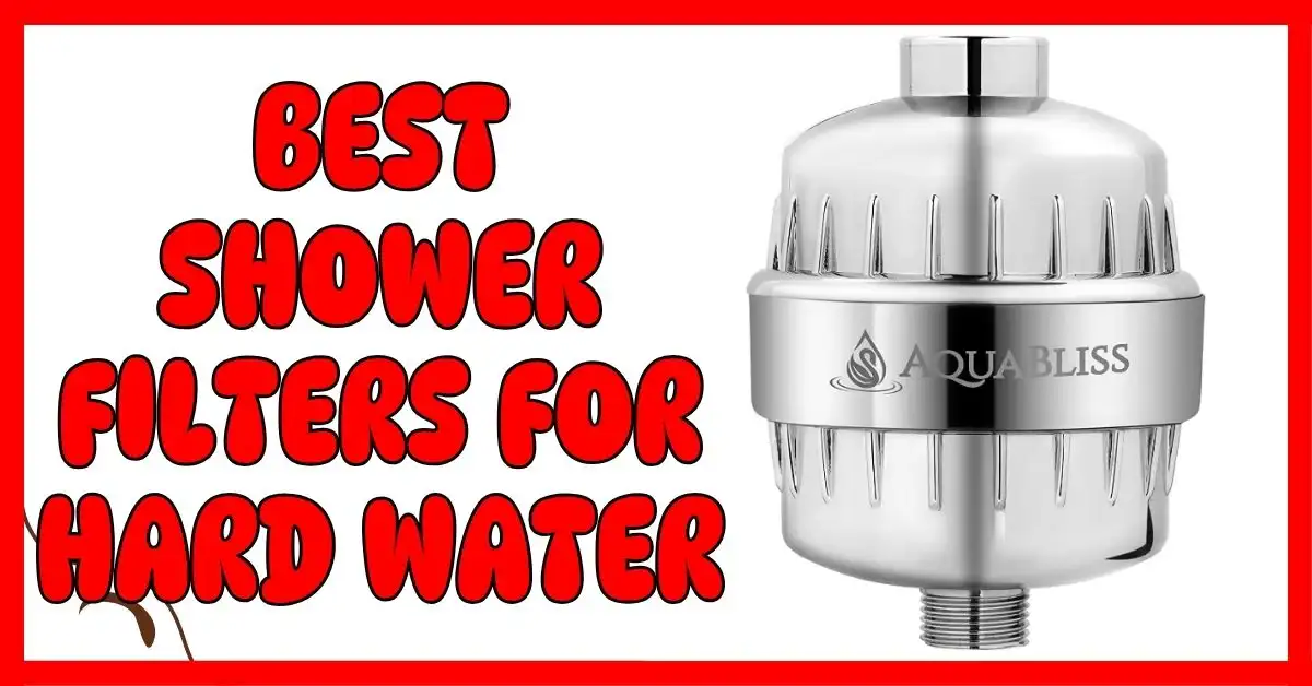 Best Shower Filters for Hard Water