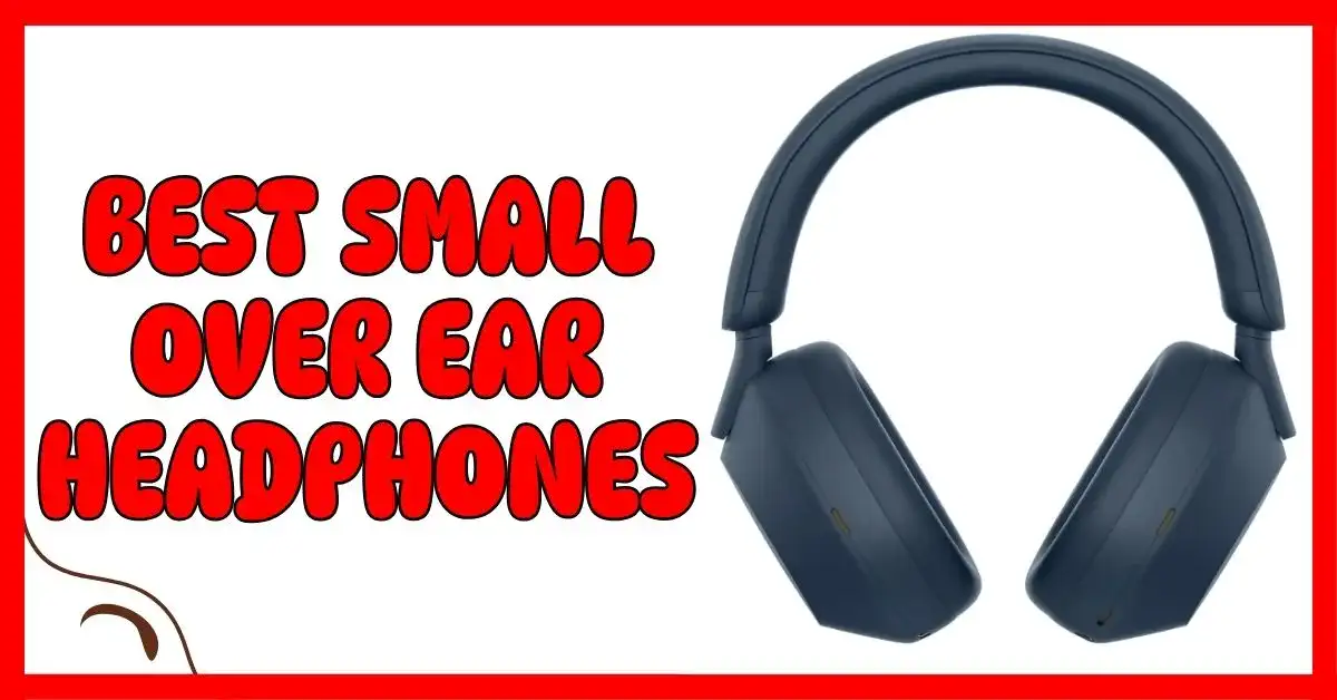 Best Small Over Ear Headphones