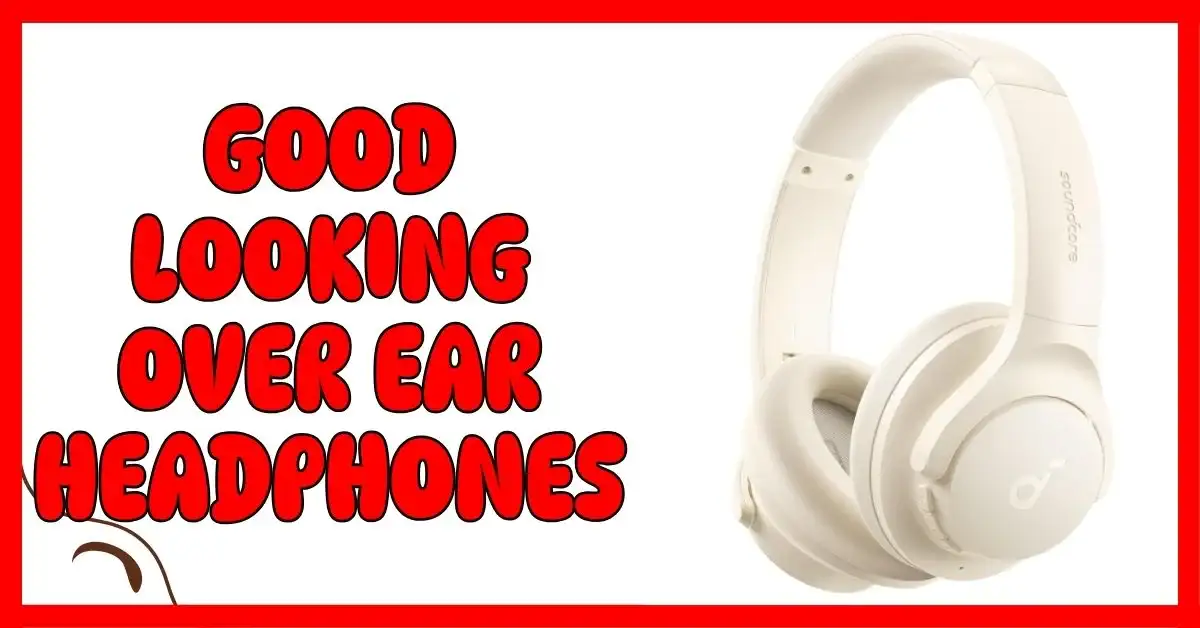 Good Looking Over Ear Headphones
