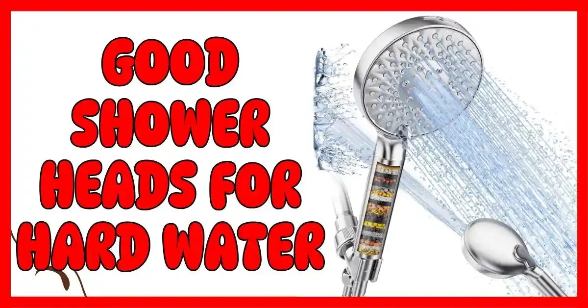Good Shower Heads for Hard Water