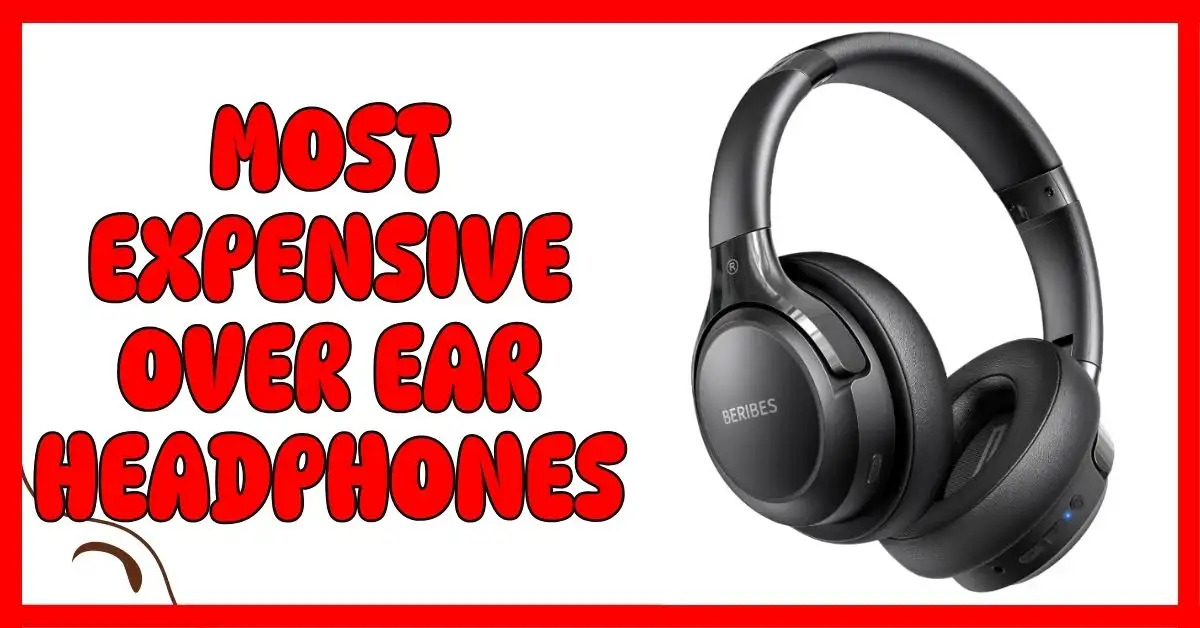 Most Expensive Over Ear Headphones