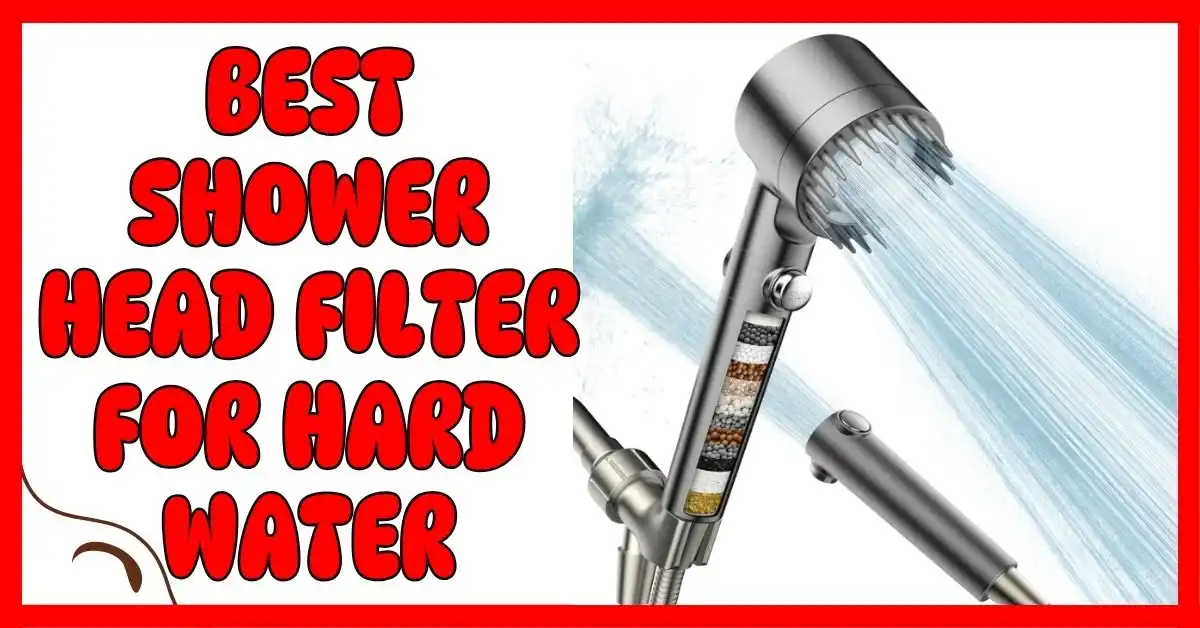 What Is the Best Shower Head Filter for Hard Water