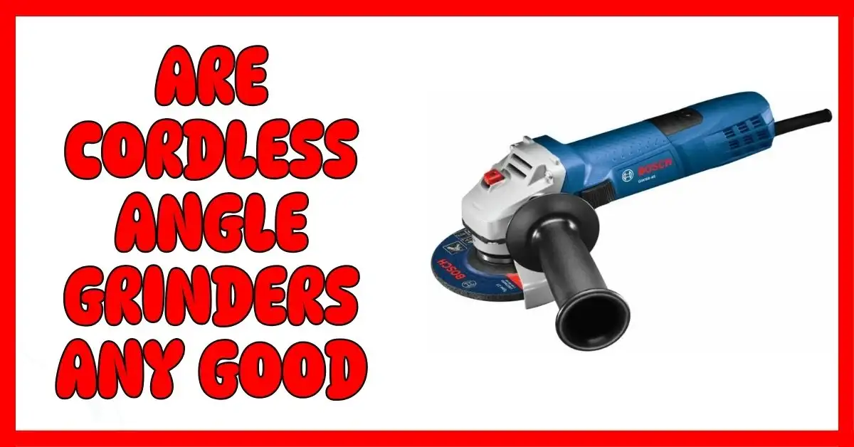 Are Cordless Angle Grinders Any Good