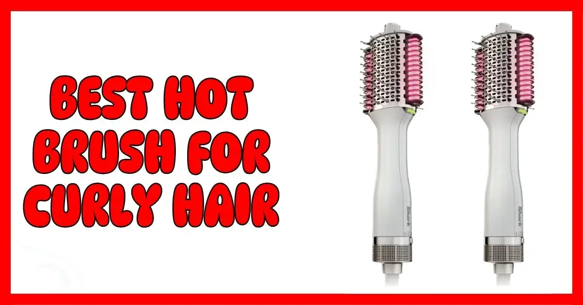 Best Hot Brush for Curly Hair