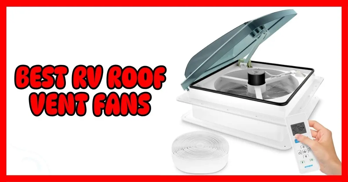 Best RV Roof Vent Fans