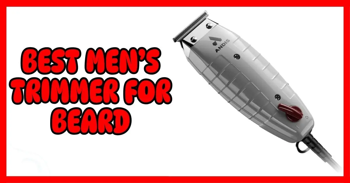 Best Men’s Trimmer for Beard