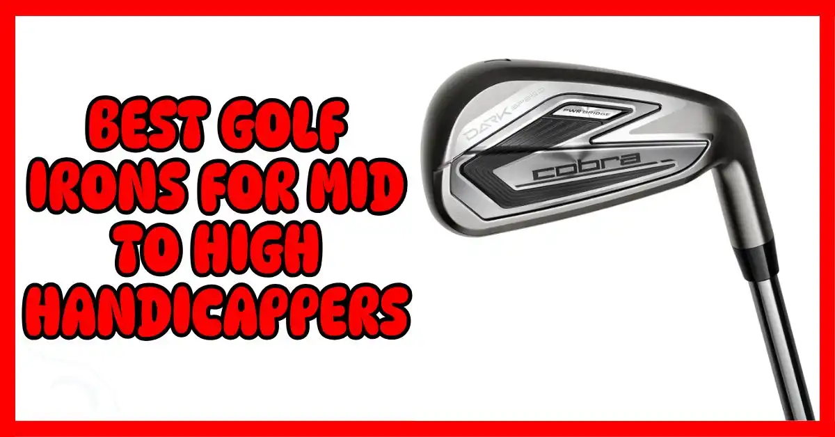 Best Golf Irons For Mid to High Handicappers