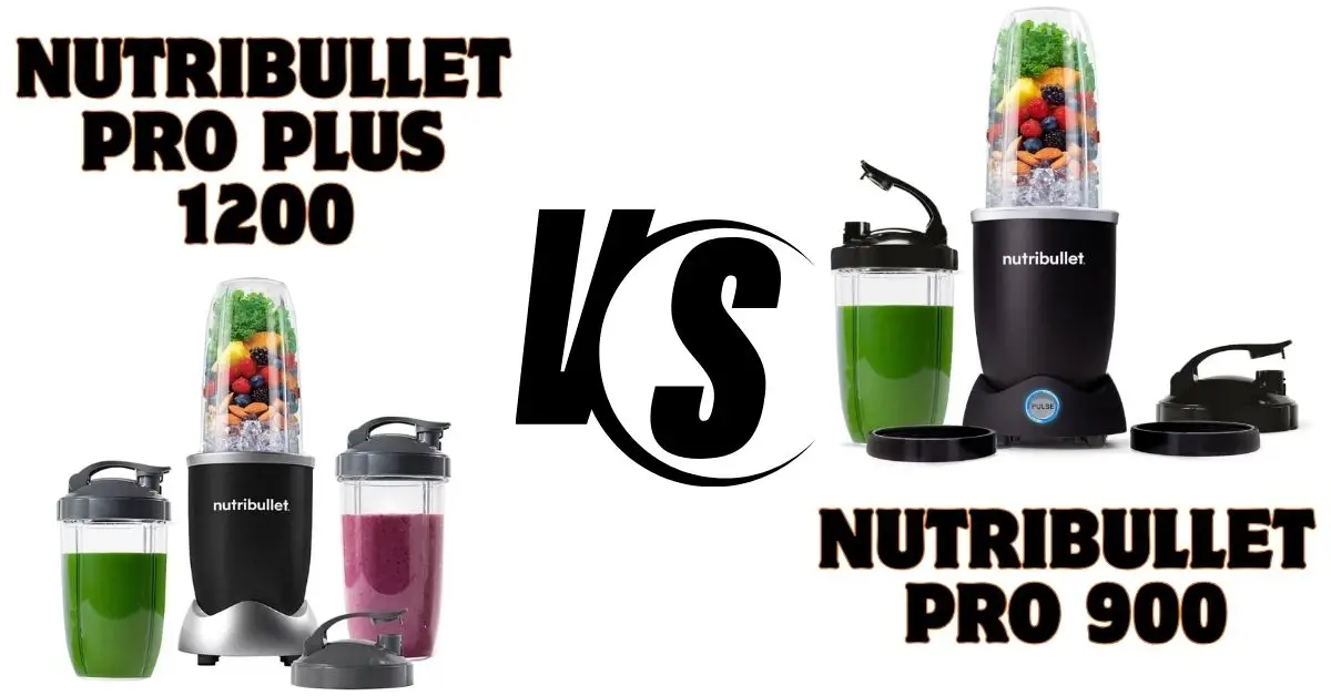 Nutribullet Pro 900 vs Pro Plus 1200